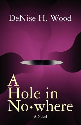 A Hole in No-where by Wood, Denise H.