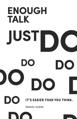 Enough Talk Just Do: How to turn your ideas into realities by Duboe, Manuel