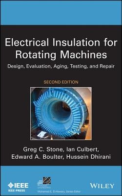Electrical Insulation for Rotating Machines: Design, Evaluation, Aging, Testing, and Repair by Stone, Greg C.