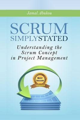 Scrum: Simply Stated: Understanding The Scrum Concept In Project Management by Abukou, Jamal