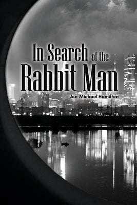 In Search of the Rabbit Man by Hamilton, Jon-Michael