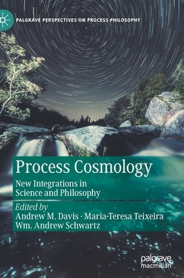 Process Cosmology: New Integrations in Science and Philosophy by Davis, Andrew M.