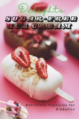]Sugar-Free Frozen Delights: Healthy Popsicles for Diabetics] Healthy Popsicle Recipes for Diabetics, Low-Glycemic Frozen Treats for All Ages by Wilson, Ashley