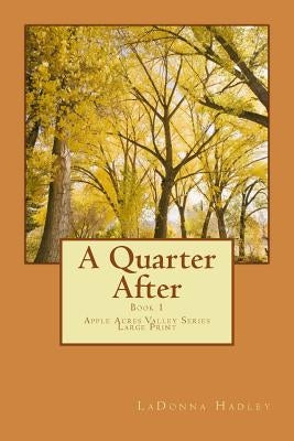 A Quarter After (Large Print Version): Apple Acres Valley Series by Hadley, Ladonna