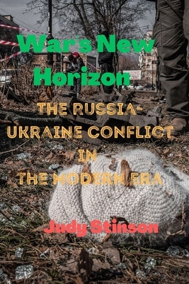 War's New Horizon: The Russian-Ukrainian Conflict in the Modern Era by Stinson, Judy