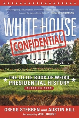 White House Confidential: The Little Book of Weird Presidential History by Stebben, Gregg