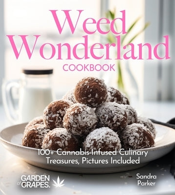 Weed Wonderland Cookbook: 100+ Cannabis-Infused Culinary Treasures, Pictures Included by Parker, Sandra