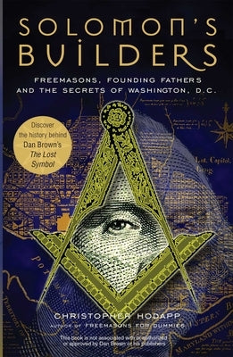 Solomon's Builders: Freemasons, Founding Fathers and the Secrets of Washington D.C. by Hodapp, Christopher