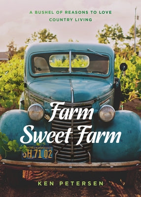 Farm Sweet Farm: 75 Devotions: A Bushel of Reasons to Love Country Living by Petersen, Ken