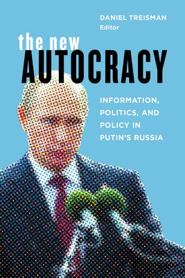 The New Autocracy: Information, Politics, and Policy in Putin's Russia by Treisman, Daniel