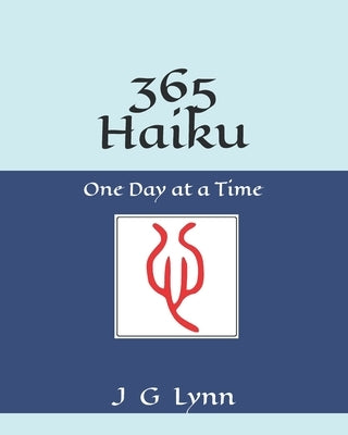 365 Haiku: One Day at a Time by Lynn, J. G.