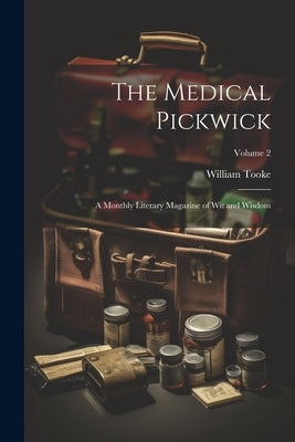 The Medical Pickwick: A Monthly Literary Magazine of Wit and Wisdom; Volume 2 by Tooke, William