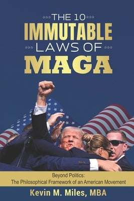 The 10 Immutable Laws of MAGA: Beyond Politics: The Philosophical Framework of an American Movement by Miles, Kevin M. M.