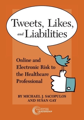 Tweets, Likes, and Liabilities: Online and Electronic Risks to the Healthcare Professional by Sacopolus, Michael