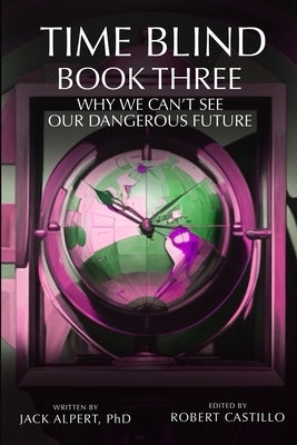 Time Blind Book 3: Why We Can't See Our Dangerous Future by Castillo, Robert