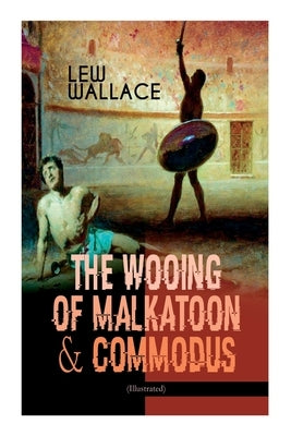 The Wooing of Malkatoon & Commodus (Illustrated) by Wallace, Lew