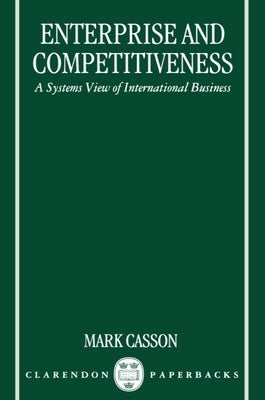 Enterprise and Competitiveness: A Systems View of International Business by Casson, Mark