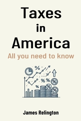 Taxes in America: all you need to know by Relington, James