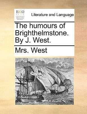 The Humours of Brighthelmstone. by J. West. by West, Mrs