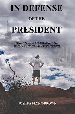 In Defense of the President: One Students' Journey to Simplify Conservative Truth by Flynn-Brown, Joshua