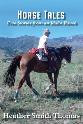 Horse Tales: True Stories from an Idaho Ranch by Smith Thomas, Heather