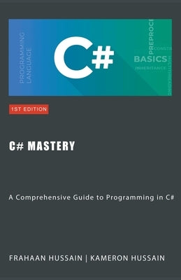C# Mastery: A Comprehensive Guide to Programming in C# by Hussain, Kameron