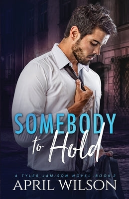 Somebody to Hold: A Tyler Jamison Novel - Book 2 by Wilson, April