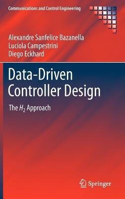 Data-Driven Controller Design: The H2 Approach by Sanfelice Bazanella, Alexandre