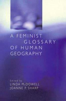 A Feminist Glossary of Human Geography by McDowell, Linda