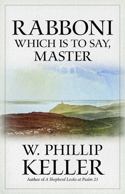 Rabboni: Which Is to Say, Master by Keller, W. Phillip