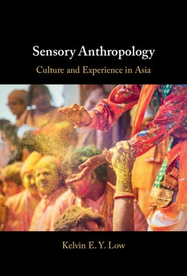 Sensory Anthropology: Culture and Experience in Asia by Low, Kelvin E. Y.