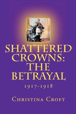 Shattered Crowns: The Betrayal by Croft, Christina