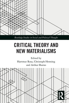 Critical Theory and New Materialisms by Rosa, Hartmut