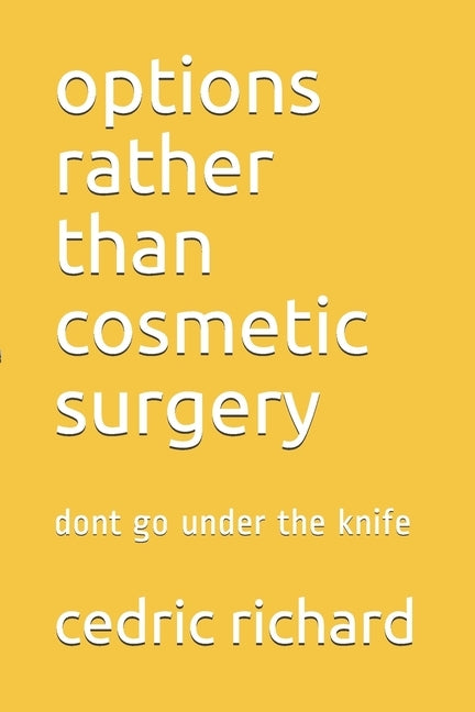 options rather than cosmetic surgery: dont go under the knife by Richard, Cedric