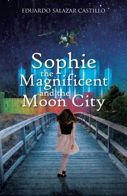 Sophie the Magnificent and the Moon City by Castillo, Eduardo Salazar
