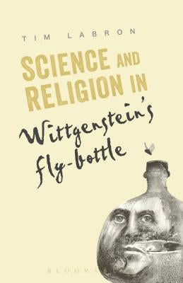 Science and Religion in Wittgenstein's Fly-Bottle by Labron, Tim