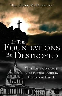 If The Foundations Be Destroyed by McElhaney, John