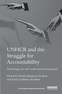 Unhcr and the Struggle for Accountability: Technology, Law and Results-Based Management by Sandvik, Kristin