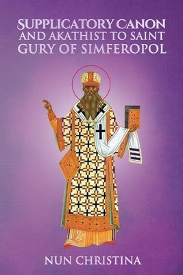 Supplicatory Canon and Akathist to Saint Gury Archbishop of Kazan by Christina, Nun