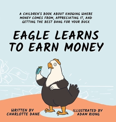 Eagle Learns to Earn Money: A Children's Book About Knowing Where Money Comes From, Appreciating It, And Getting The Best Bang For Your Buck by Dane, Charlotte