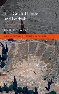 The Greek Theatre and Festivals: Documentary Studies by Wilson, Peter