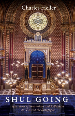 Shul Going: 2500 Years of Impressions and Reflections on Visits to the Synagogue by Heller, Charles