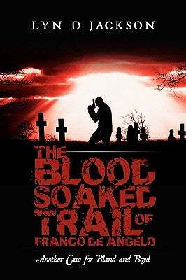 The Blood Soaked Trail of Franco de Angelo: Another Case for Bland and Boyd by Jackson, Lyn D.