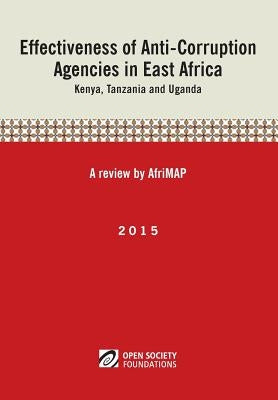 Effectiveness of Anti-Corruption Agencies in East Africa: Kenya, Tanzania and Uganda by Afrimap