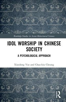 Idol Worship in Chinese Society: A Psychological Approach by Yue, Xiaodong