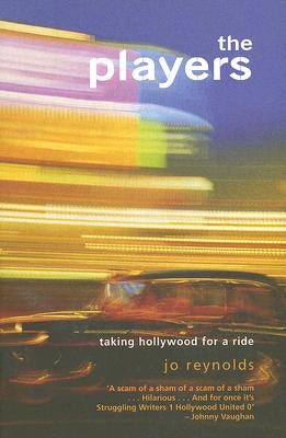 The Players: Taking Hollywood for a Ride by Reynolds, Jo