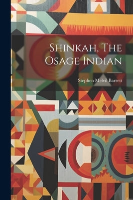 Shinkah, The Osage Indian by Barrett, Stephen Melvil