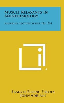 Muscle Relaxants In Anesthesiology: American Lecture Series, No. 294 by Foldes, Francis Ferenc