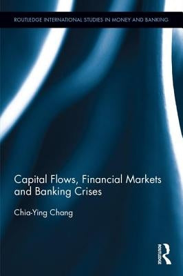 Capital Flows, Financial Markets and Banking Crises by Chang, Chia-Ying