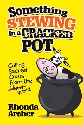 Something Stewing in a Cracked Pot: Culling Sacred Cows from the Herd Word by Archer, Rhonda